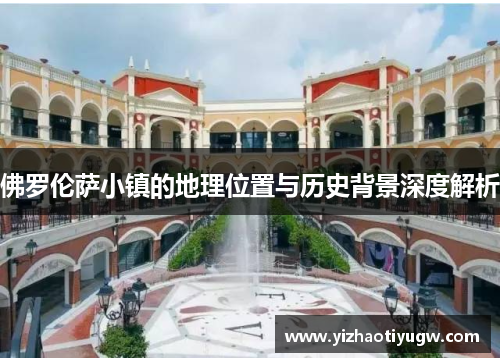 佛罗伦萨小镇的地理位置与历史背景深度解析