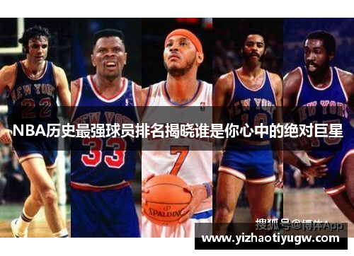 NBA历史最强球员排名揭晓谁是你心中的绝对巨星