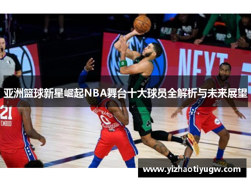 亚洲篮球新星崛起NBA舞台十大球员全解析与未来展望