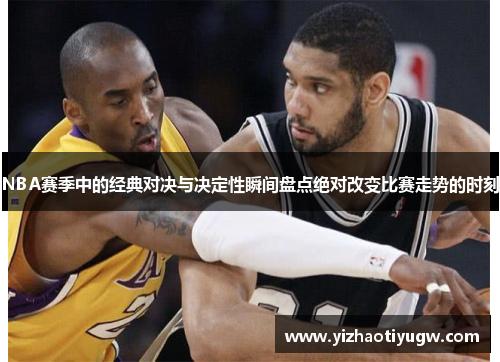 NBA赛季中的经典对决与决定性瞬间盘点绝对改变比赛走势的时刻