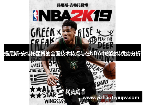 扬尼斯·安特托昆博的全面技术特点与在NBA中的独特优势分析