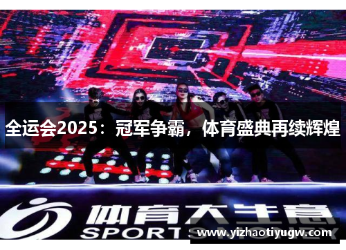 全运会2025：冠军争霸，体育盛典再续辉煌