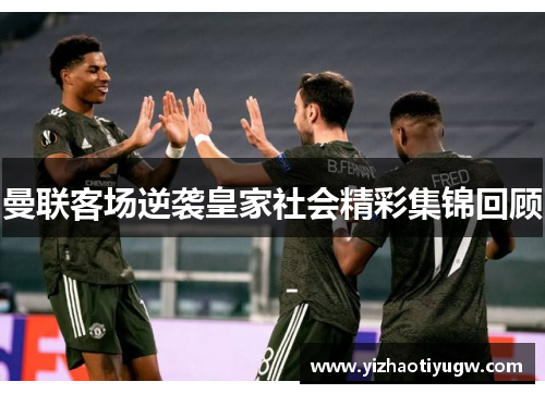 曼联客场逆袭皇家社会精彩集锦回顾