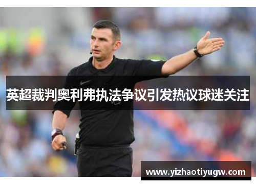 英超裁判奥利弗执法争议引发热议球迷关注