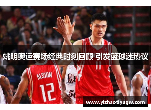 姚明奥运赛场经典时刻回顾 引发篮球迷热议