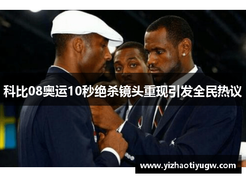 科比08奥运10秒绝杀镜头重现引发全民热议